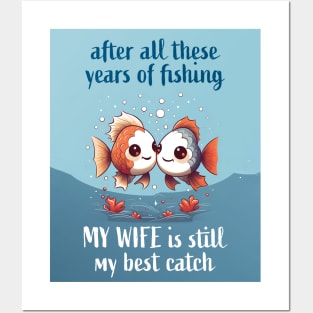 After All These Years Of Fishing My Wife Is Still My Best Catch Posters and Art